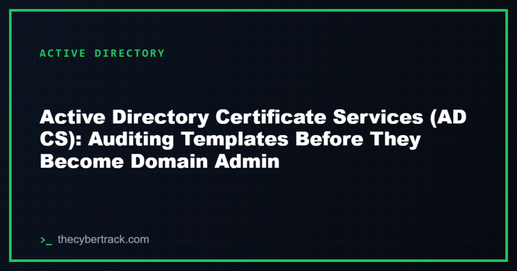 Active Directory Certificate Services (AD CS): Auditing Templates Before They Become Domain Admin