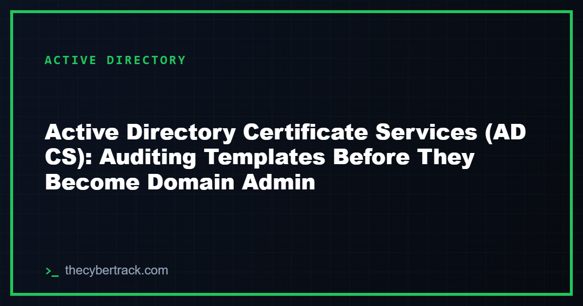 Active Directory Certificate Services (AD CS): Auditing Templates Before They Become Domain Admin