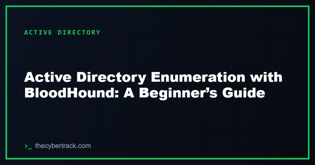 Active Directory Enumeration with BloodHound: A Beginner’s Guide